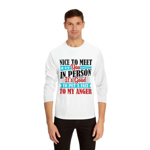 Unisex Classic Long Sleeve T-Shirt - Nice to Meet You in Person. It's Good to Put a Face to My Anger - Image 3