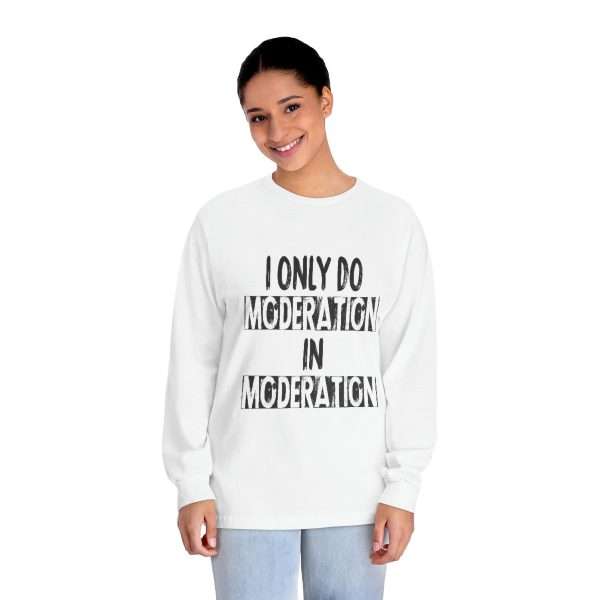 Funny Unisex Classic Long Sleeve T-Shirt - I Only Do Moderation in Moderation