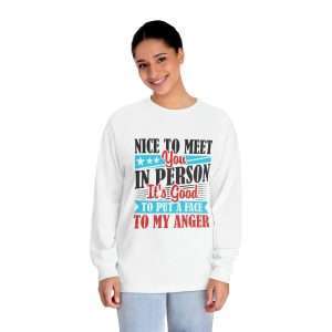 Unisex Classic Long Sleeve T-Shirt - Nice to Meet You in Person. It's Good to Put a Face to My Anger