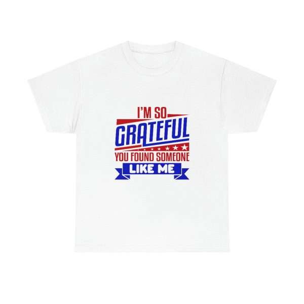 Humorous Unisex Heavy Cotton T-shirt - I’m So Grateful You Found Someone Like Me - Image 2