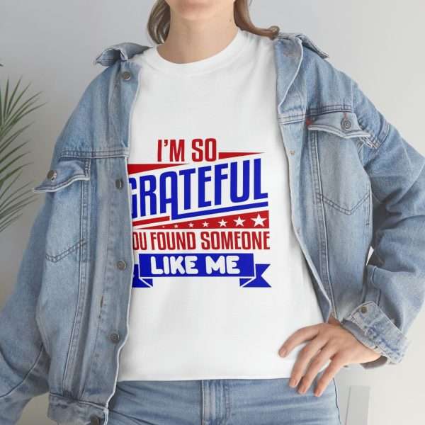 Humorous Unisex Heavy Cotton T-shirt - I’m So Grateful You Found Someone Like Me - Image 6