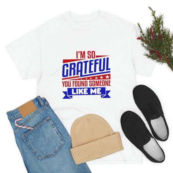 Humorous Unisex Heavy Cotton T-shirt - I’m So Grateful You Found Someone Like Me - Image 7