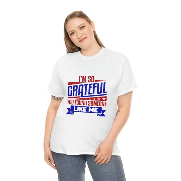 Humorous Unisex Heavy Cotton T-shirt - I’m So Grateful You Found Someone Like Me