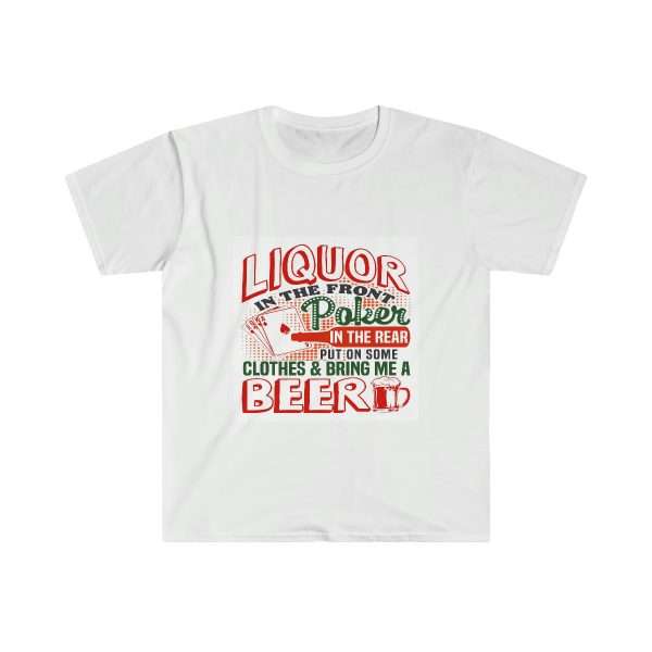 Humorous Unisex Soft-style T-Shirt - Liquor In the Front. Poker In the Rear. Put on Some Clothes & Bring Me a Beer