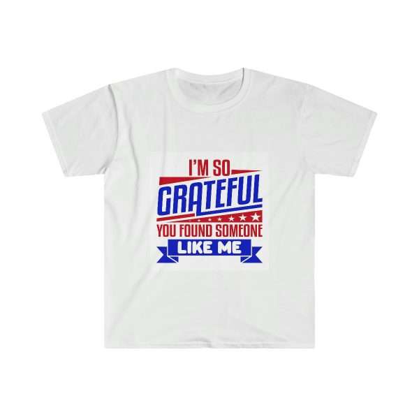 Humorous Unisex Soft-style T-Shirt - I’m So Grateful You Found Someone Like Me