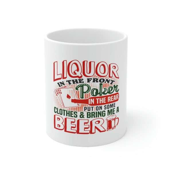 Humorous Coffee Mug 11 oz - Liquor In the Front. Poker In the Rear. Put on Some Clothes & Bring Me a Beer