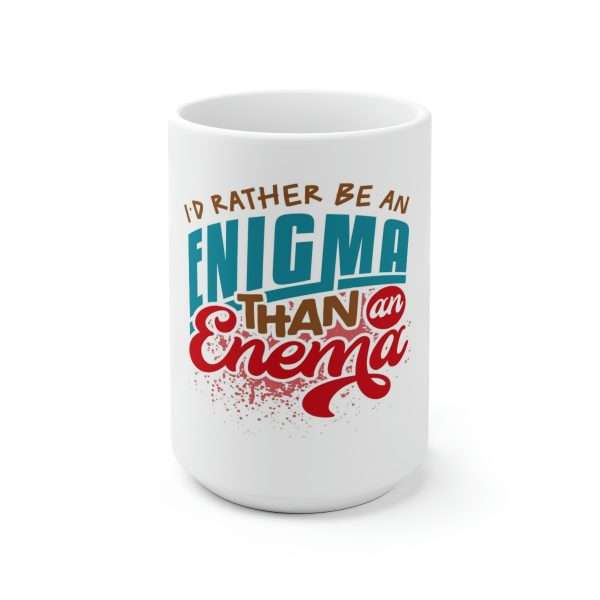 Humorous Premium Coffee Mug 15 oz - I’d Rather Be an Enigma Than an Enema