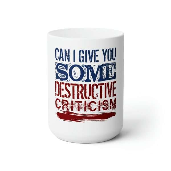 Funny Premium Coffee Mug 15 oz - Can I Give You Some Destructive Criticism?