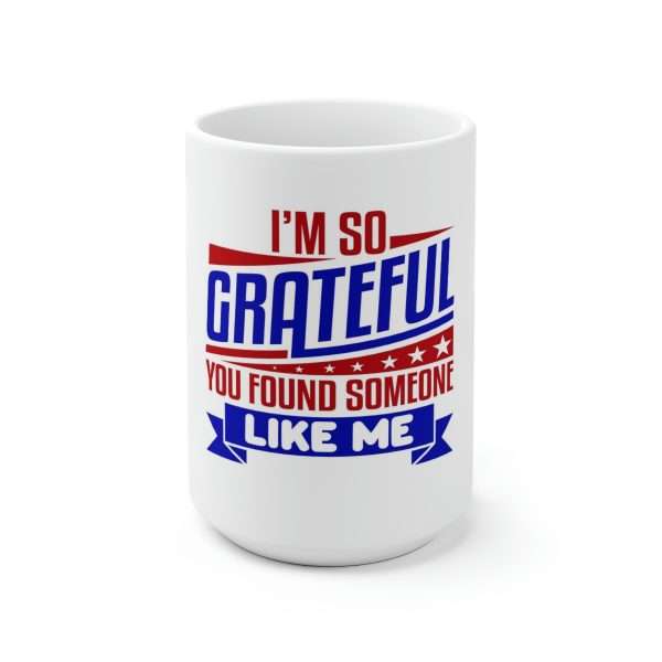 Humorous Premium Coffee Mug 15 oz - I’m So Grateful You Found Someone Like Me