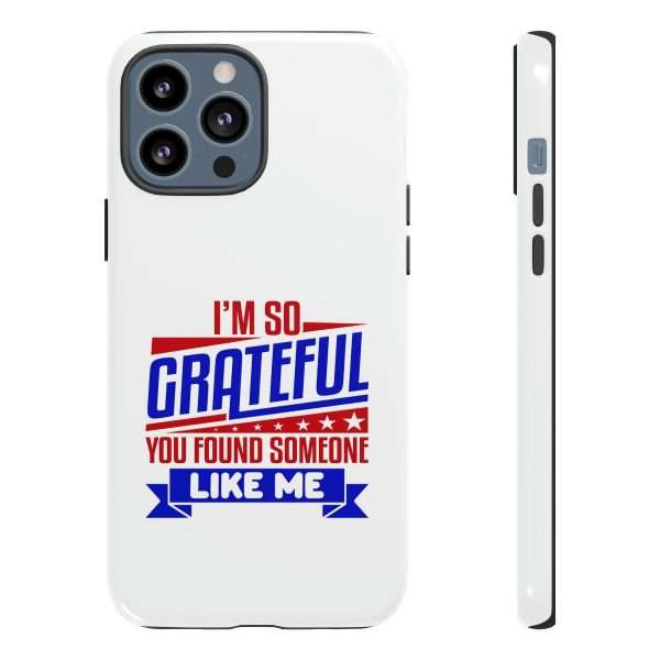 Humorous Tough Phone Case - I’m So Grateful You Found Someone Like Me