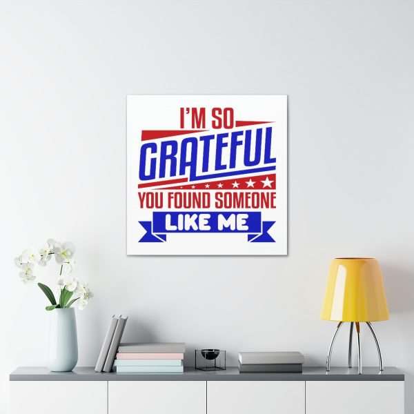 Funny Canvas Art Print Gallery Wrap - I’m So Grateful You Found Someone Like Me