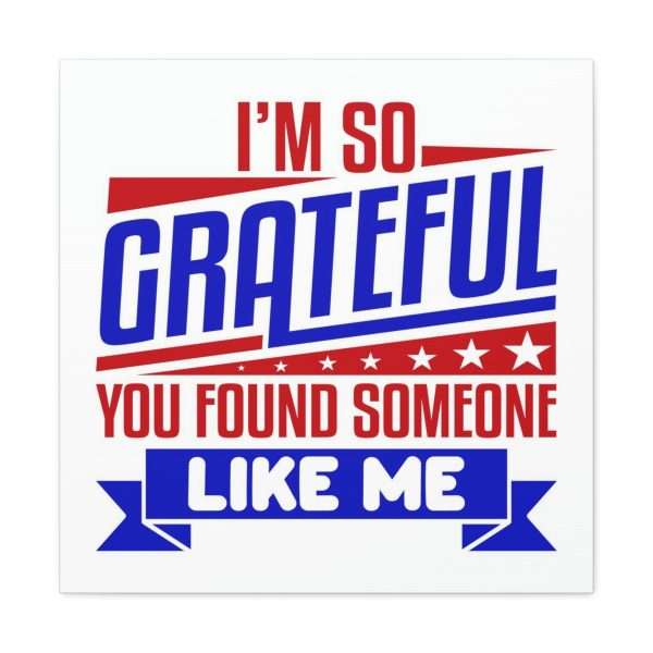 Funny Canvas Art Print Gallery Wrap - I’m So Grateful You Found Someone Like Me - Image 15