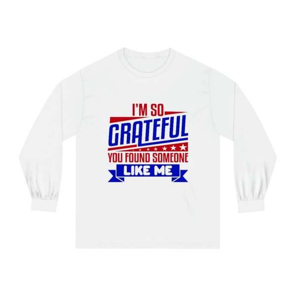 Humorous Unisex Classic Long Sleeve T-Shirt - I’m So Grateful You Found Someone Like Me - Image 2