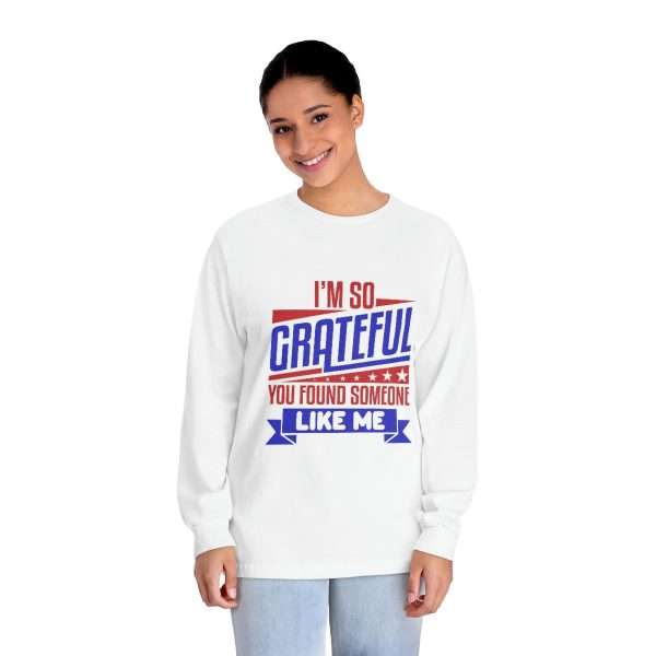 Humorous Unisex Classic Long Sleeve T-Shirt - I’m So Grateful You Found Someone Like Me - Image 3