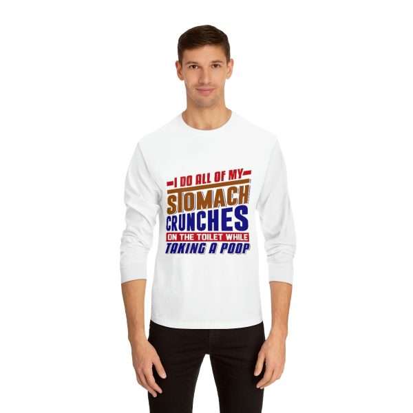 Humorous Unisex Classic Long Sleeve T-Shirt - I Do All of My Stomach Crunches on the Toilet While Taking a Poop