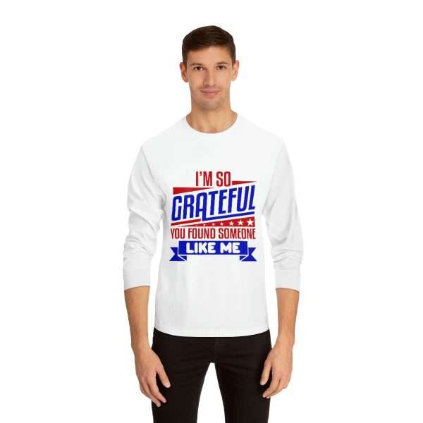 Humorous Unisex Classic Long Sleeve T-Shirt - I’m So Grateful You Found Someone Like Me