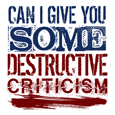 Can I Give You Some Destructive Criticism?