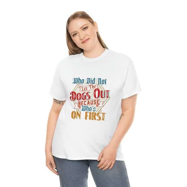 Funny Unisex Heavy Cotton T-shirt - Who Did Not Let the Dogs Out Because Who's On First - Image 5