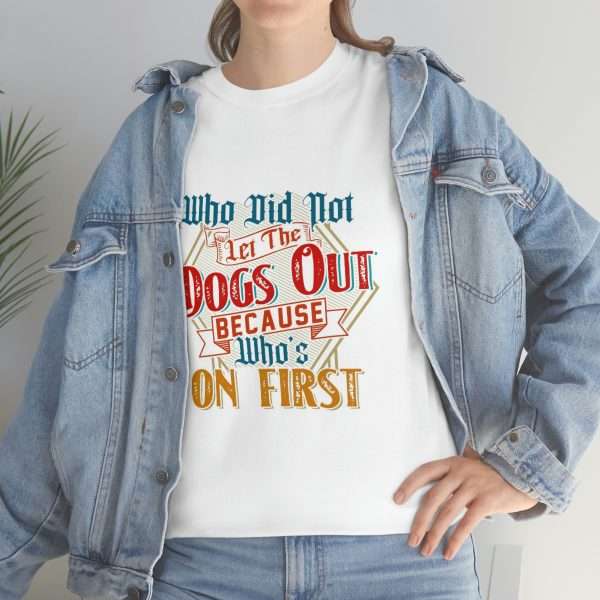 Funny Unisex Heavy Cotton T-shirt - Who Did Not Let the Dogs Out Because Who's On First - Image 7