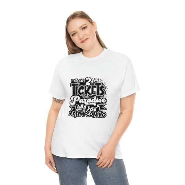 Funny Unisex Heavy Cotton T-shirt - I've Got 2 Tickets to Paradise and You Aren't Coming