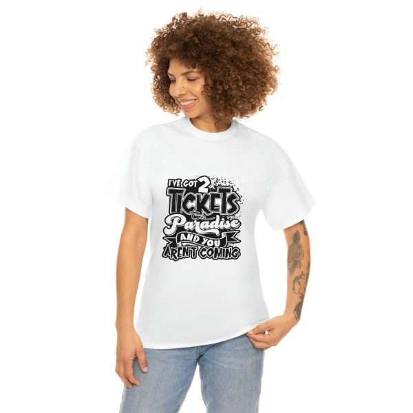 Funny Unisex Heavy Cotton T-shirt - I've Got 2 Tickets to Paradise and You Aren't Coming - Image 4