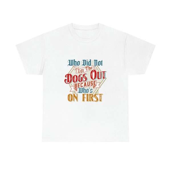 Funny Unisex Heavy Cotton T-shirt - Who Did Not Let the Dogs Out Because Who's On First - Image 2