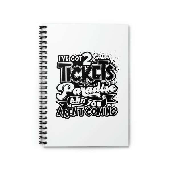 Funny Spiral Notebook with Ruled Lines - I've Got 2 Tickets to Paradise and You Aren't Coming