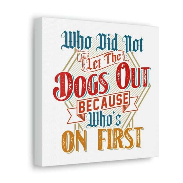 Funny Gallery Canvas Print Wrap - Who Did Not Let the Dogs Out Because Who's On First - Image 30