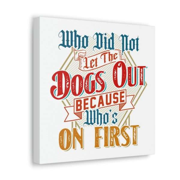 Funny Gallery Canvas Print Wrap - Who Did Not Let the Dogs Out Because Who's On First - Image 37