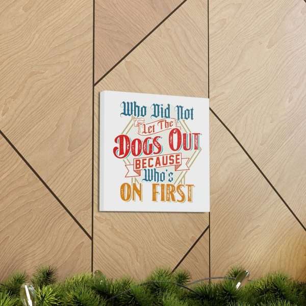 Funny Gallery Canvas Print Wrap - Who Did Not Let the Dogs Out Because Who's On First - Image 42