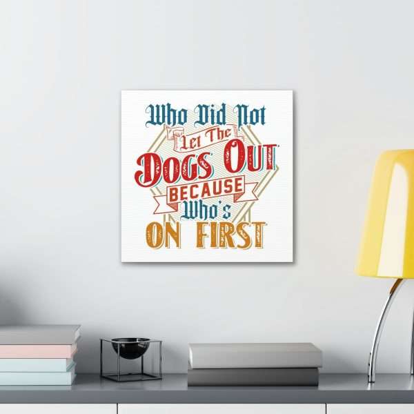 Funny Gallery Canvas Print Wrap - Who Did Not Let the Dogs Out Because Who's On First - Image 46