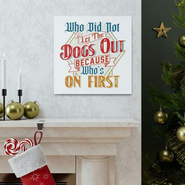 Funny Gallery Canvas Print Wrap - Who Did Not Let the Dogs Out Because Who's On First - Image 48