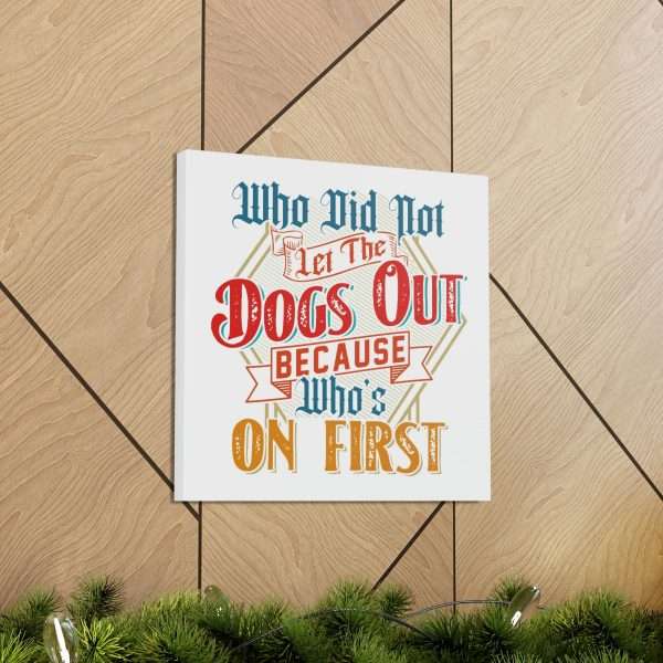 Funny Gallery Canvas Print Wrap - Who Did Not Let the Dogs Out Because Who's On First - Image 49