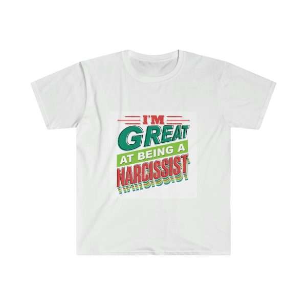 Funny Unisex Soft-Style T-Shirt - I'm Great at Being a Narcissist