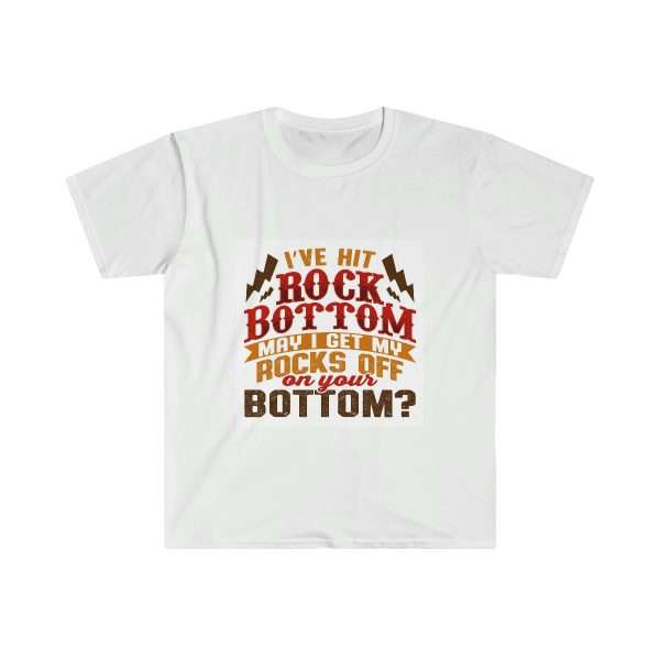 Funny Unisex Soft-Style T-Shirt - I've Hit Rock Bottom. May I Get My Rocks Off On Your Bottom?