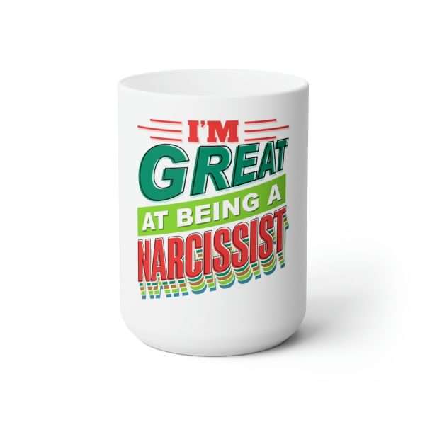 Funny Premium Coffee Mug 15 oz - I'm Great at Being a Narcissist