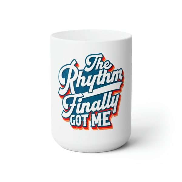 Funny Premium Coffee Mug 15 oz - The Rhythm Finally Got Me