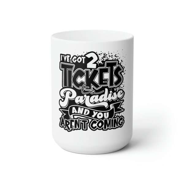 Funny Premium Coffee Mug 15 oz - I've Got 2 Tickets to Paradise and You Aren't Coming