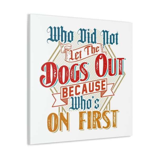 Funny Gallery Canvas Print Wrap - Who Did Not Let the Dogs Out Because Who's On First - Image 23