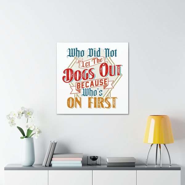 Funny Gallery Canvas Print Wrap - Who Did Not Let the Dogs Out Because Who's On First - Image 25