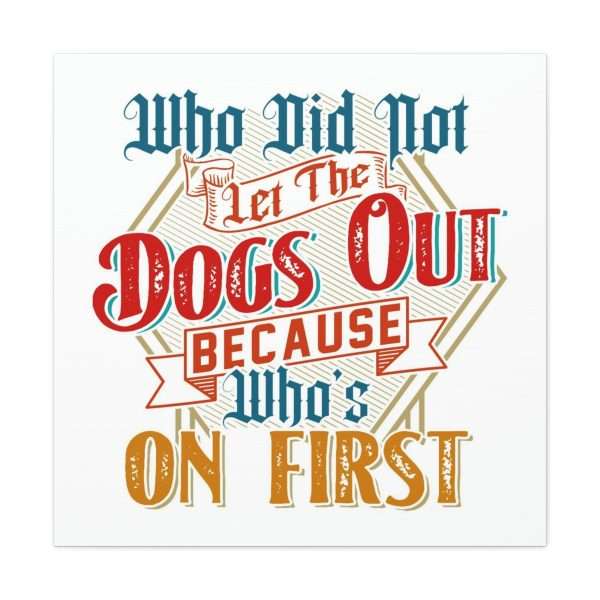 Funny Gallery Canvas Print Wrap - Who Did Not Let the Dogs Out Because Who's On First - Image 22