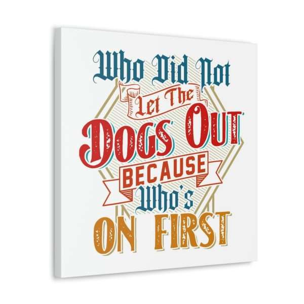 Funny Gallery Canvas Print Wrap - Who Did Not Let the Dogs Out Because Who's On First - Image 9