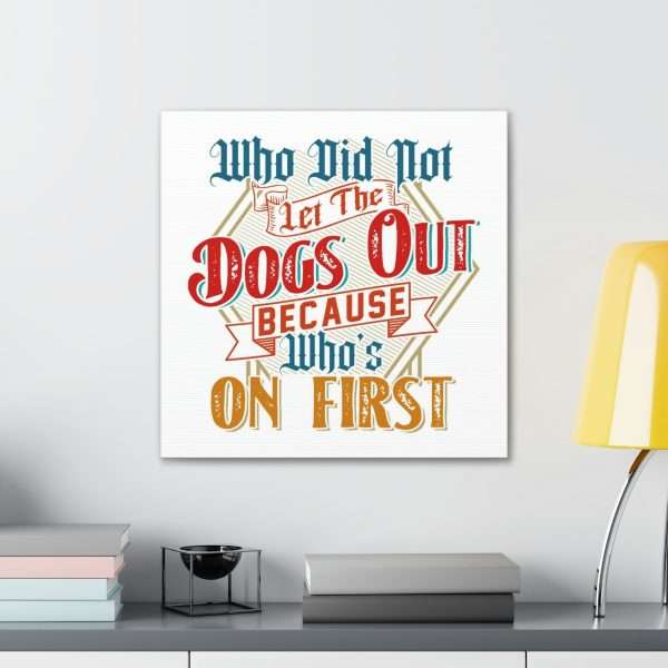 Funny Gallery Canvas Print Wrap - Who Did Not Let the Dogs Out Because Who's On First - Image 11