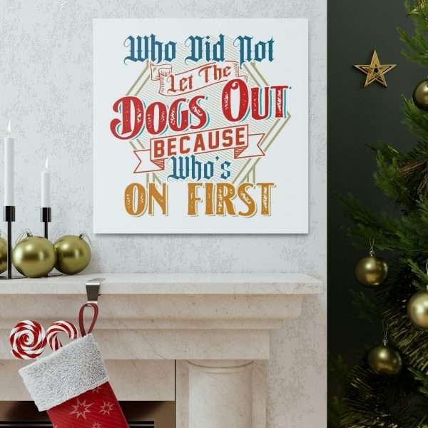 Funny Gallery Canvas Print Wrap - Who Did Not Let the Dogs Out Because Who's On First - Image 13