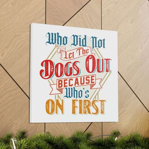 Funny Gallery Canvas Print Wrap - Who Did Not Let the Dogs Out Because Who's On First - Image 14