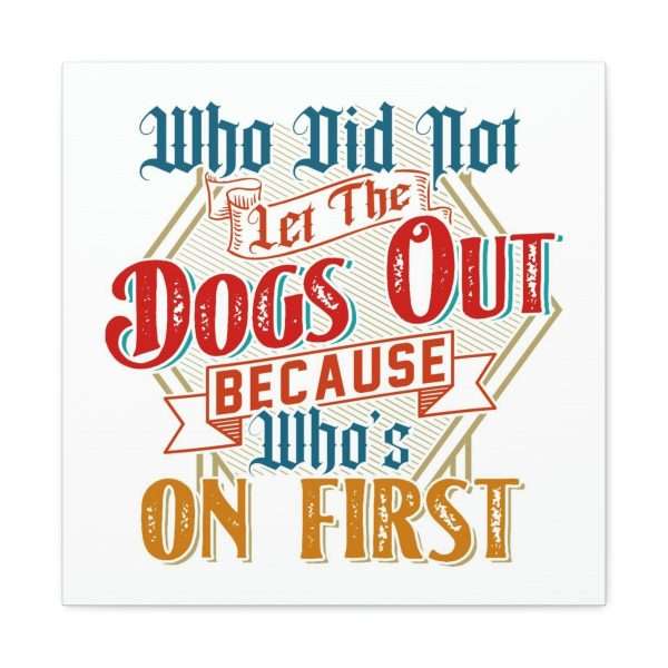 Funny Gallery Canvas Print Wrap - Who Did Not Let the Dogs Out Because Who's On First - Image 8