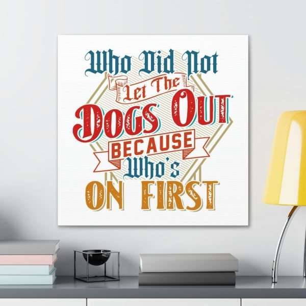 Funny Gallery Canvas Print Wrap - Who Did Not Let the Dogs Out Because Who's On First - Image 18