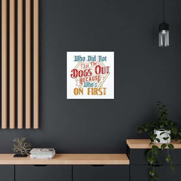 Funny Gallery Canvas Print Wrap - Who Did Not Let the Dogs Out Because Who's On First - Image 19