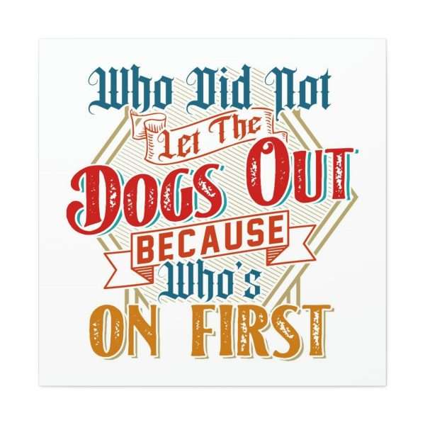 Funny Gallery Canvas Print Wrap - Who Did Not Let the Dogs Out Because Who's On First - Image 2