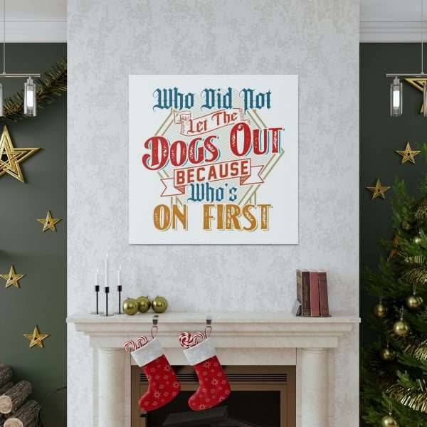 Funny Gallery Canvas Print Wrap - Who Did Not Let the Dogs Out Because Who's On First - Image 6